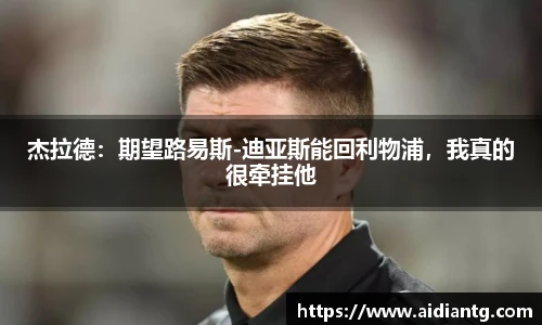 杰拉德：期望路易斯-迪亚斯能回利物浦，我真的很牵挂他